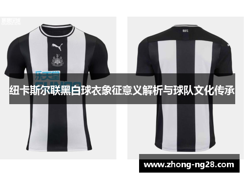 纽卡斯尔联黑白球衣象征意义解析与球队文化传承 纽卡斯尔联黑白球衣象征意义解析与球队文化传承