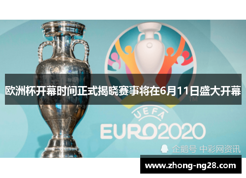 欧洲杯开幕时间正式揭晓赛事将在6月11日盛大开幕 欧洲杯开幕时间正式揭晓赛事将在6月11日盛大开幕