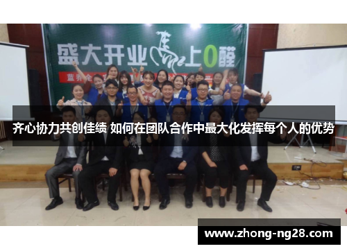 齐心协力共创佳绩 如何在团队合作中最大化发挥每个人的优势 齐心协力共创佳绩 如何在团队合作中最大化发挥每个人的优势