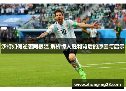 沙特如何逆袭阿根廷 解析惊人胜利背后的原因与启示