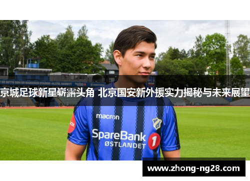 京城足球新星崭露头角 北京国安新外援实力揭秘与未来展望