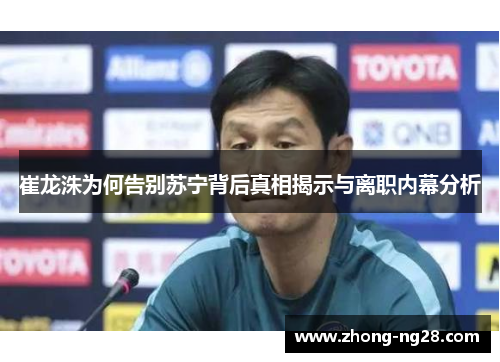 崔龙洙为何告别苏宁背后真相揭示与离职内幕分析 崔龙洙为何告别苏宁背后真相揭示与离职内幕分析