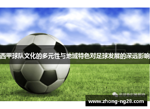 西甲球队文化的多元性与地域特色对足球发展的深远影响