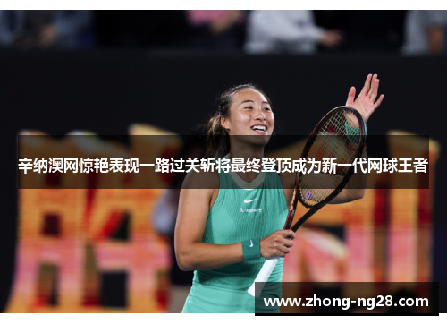 辛纳澳网惊艳表现一路过关斩将最终登顶成为新一代网球王者