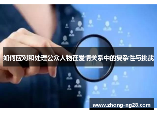 如何应对和处理公众人物在爱情关系中的复杂性与挑战