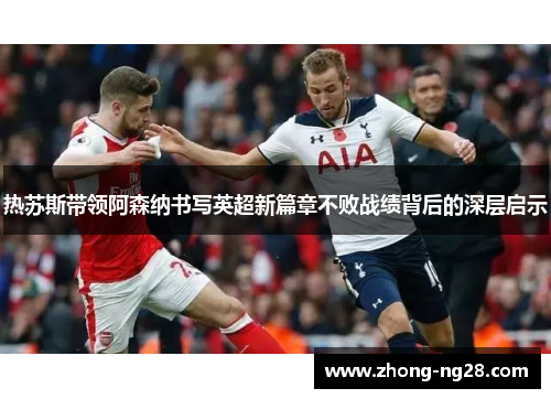 热苏斯带领阿森纳书写英超新篇章不败战绩背后的深层启示