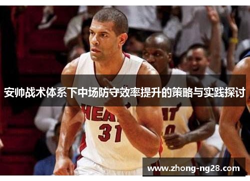安帅战术体系下中场防守效率提升的策略与实践探讨