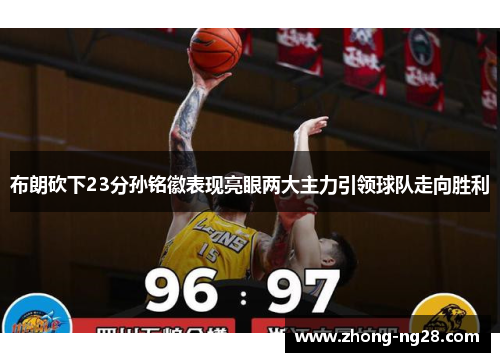 布朗砍下23分孙铭徽表现亮眼两大主力引领球队走向胜利