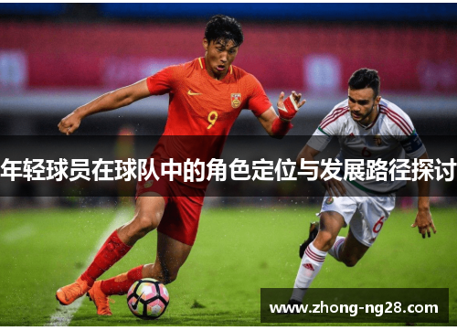 年轻球员在球队中的角色定位与发展路径探讨