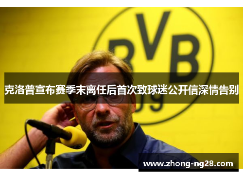 克洛普宣布赛季末离任后首次致球迷公开信深情告别
